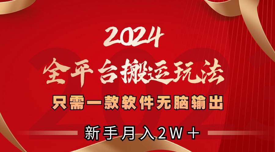 2024全平台搬运玩法，只需一款软件，无脑输出，新手也能月入2W＋-廉价云资源网