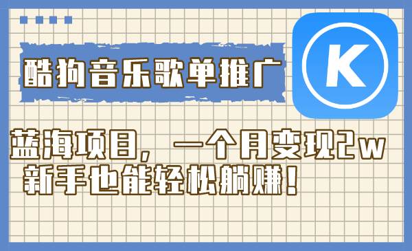 酷狗音乐歌单推广蓝海项目，一个月变现2w，新手也能轻松躺赚！-廉价云资源网
