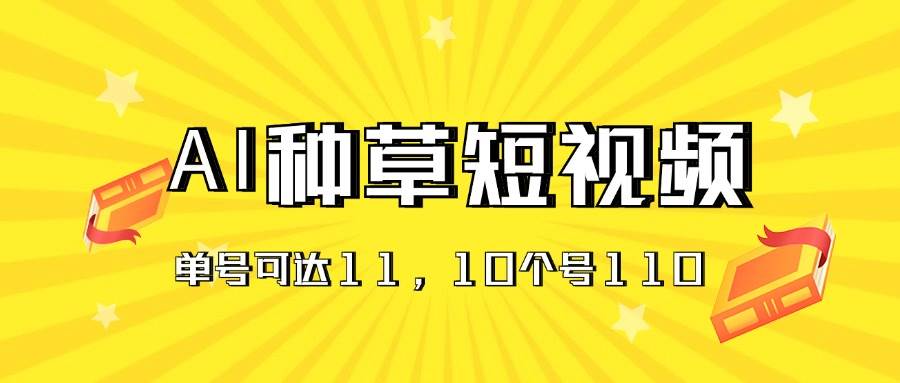 AI种草单账号日收益11元（抖音，快手，视频号），10个就是110元-廉价云资源网