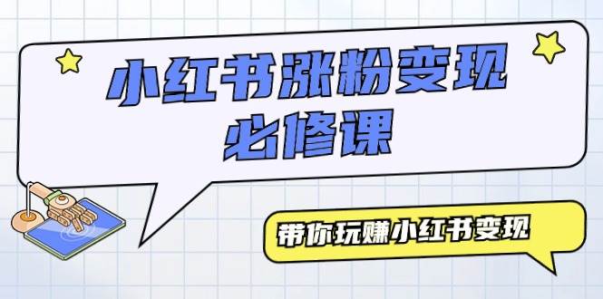 小红书涨粉变现必修课，带你玩赚小红书变现（9节课）-廉价云资源网