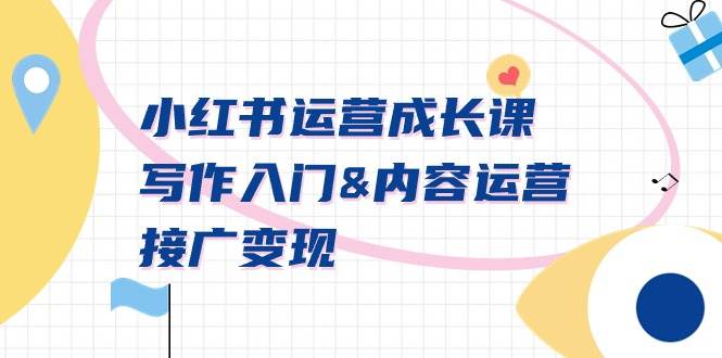 小红书运营成长课，写作入门内容运营接广变现【文档课】-廉价云资源网