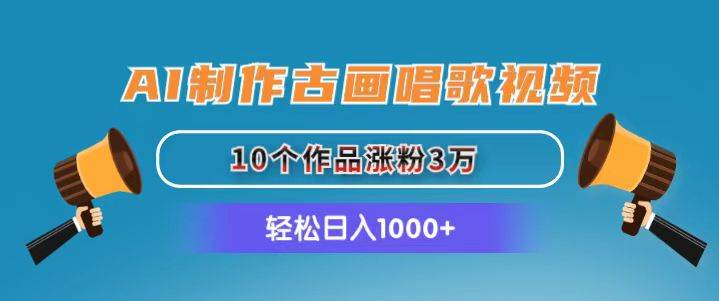 AI制作古画唱歌视频，10个作品涨粉3万，日入1000+-廉价云资源网