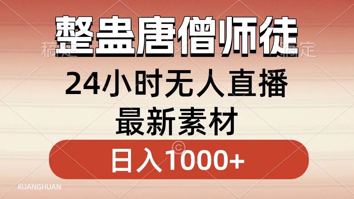 整蛊唐僧师徒四人，无人直播最新素材，小白也能一学就会，轻松日入1000+-廉价云资源网