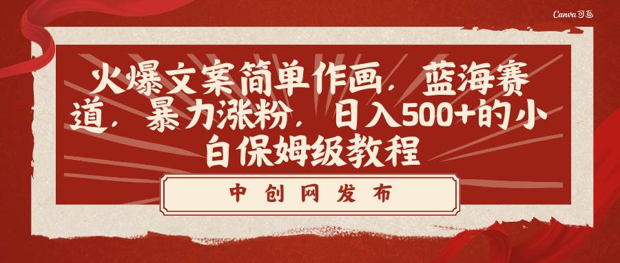 火爆文案简单作画，蓝海赛道，暴力涨粉，日入500+的小白保姆级教程-廉价云资源网