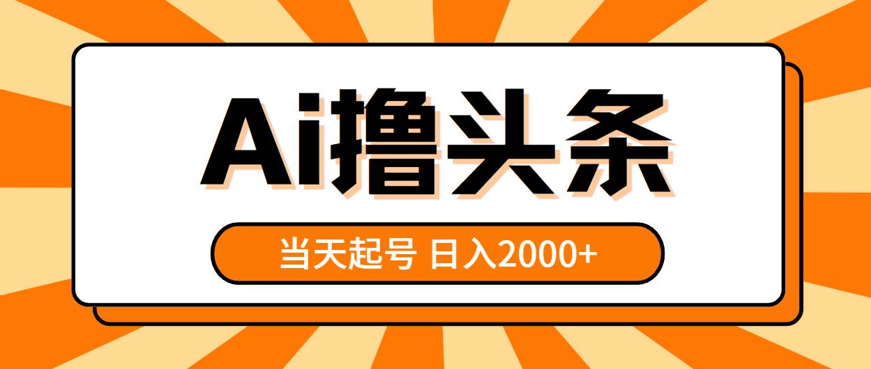 AI撸头条，当天起号，第二天见收益，日入2000+-廉价云资源网
