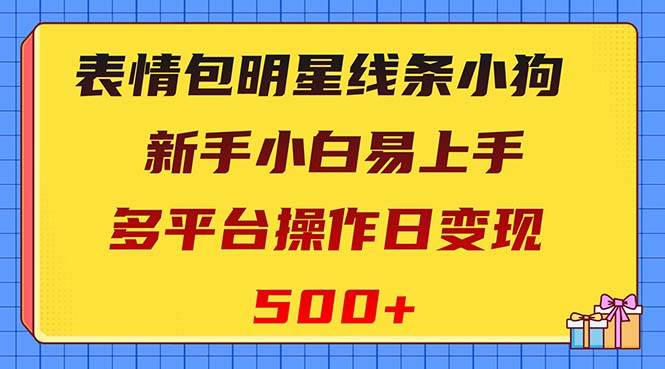 表情包明星线条小狗变现项目，小白易上手多平台操作日变现500+-廉价云资源网