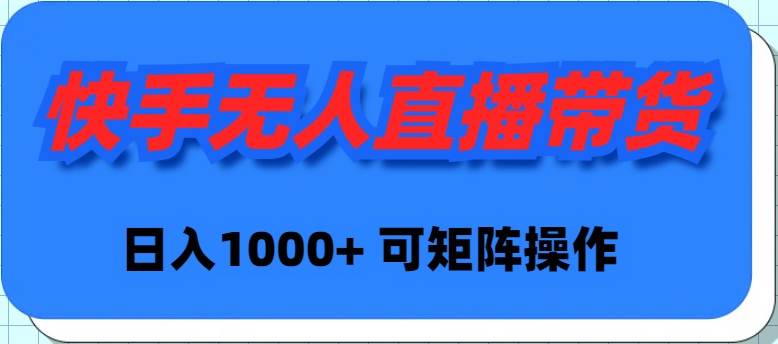 快手无人直播带货，新手日入1000+ 可矩阵操作-廉价云资源网