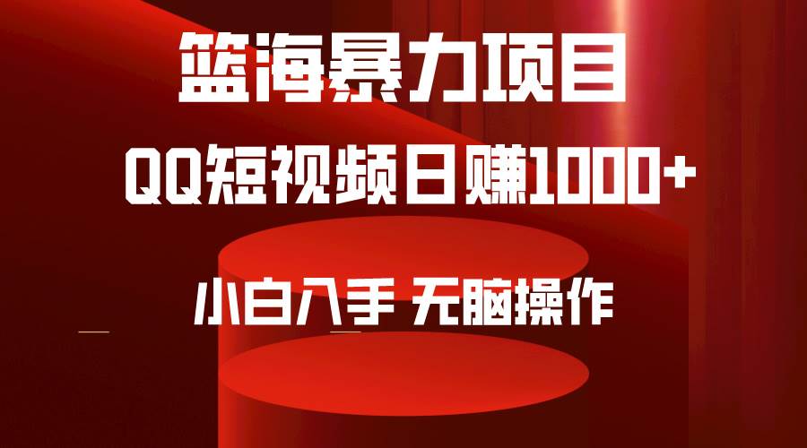 2024年篮海项目，QQ短视频暴力赛道，小白日入1000+，无脑操作，简单上手。-廉价云资源网