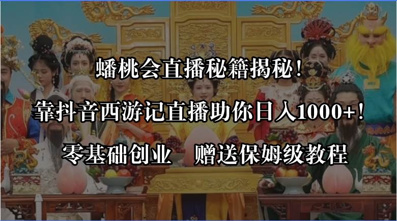 蟠桃会直播秘籍揭秘！靠抖音西游记直播日入1000+零基础创业，赠保姆级教程-廉价云资源网