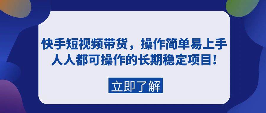 快手短视频带货，操作简单易上手，人人都可操作的长期稳定项目!-廉价云资源网