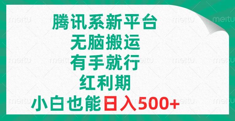 腾讯系新平台，无脑搬运，有手就行，红利期，小白也能日入500+-廉价云资源网