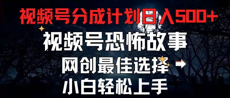 2024最新视频号分成计划，每天5分钟轻松月入500+，恐怖故事赛道,-廉价云资源网