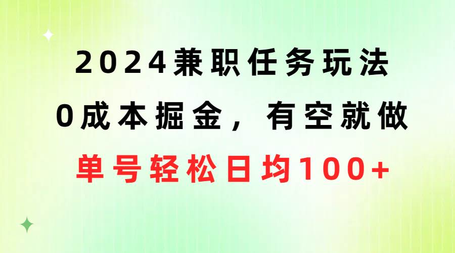 2024兼职任务玩法 0成本掘金，有空就做 单号轻松日均100+-廉价云资源网