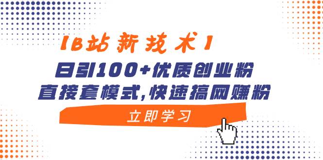 【B站新技术】日引100+优质创业粉，直接套模式，快速搞网赚粉-廉价云资源网