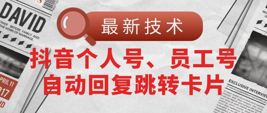 【最新技术】抖音个人号、员工号自动回复跳转卡片-廉价云资源网