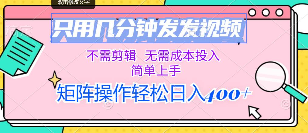 只用几分钟发发视频，不需剪辑，无需成本投入，简单上手，矩阵操作轻松…-廉价云资源网