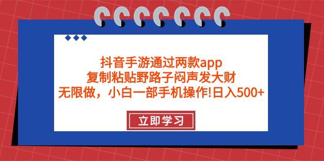 抖音手游通过两款app，复制粘贴野路子闷声发大财，无限做 一部手机日入500+-廉价云资源网