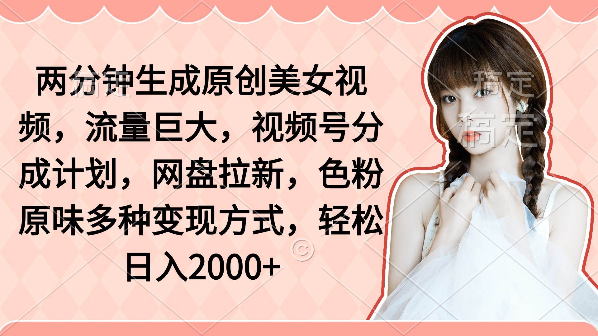 两分钟生成原创美女视频，流量巨大，视频号分成计划，网盘拉新，色粉原…-廉价云资源网