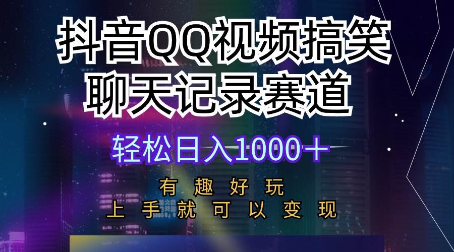 抖音QQ视频搞笑聊天记录赛道 有趣好玩 新手上手就可以变现 轻松日入1000＋-廉价云资源网