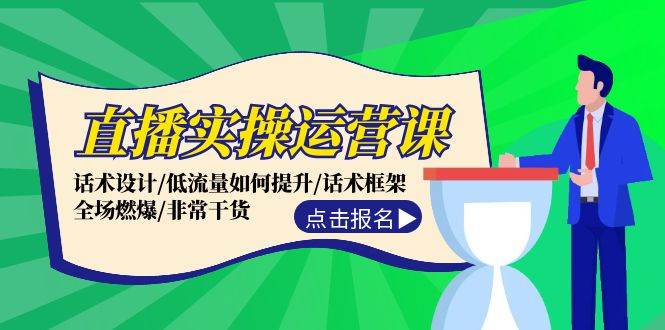 直播实操运营课：话术设计/低流量如何提升/话术框架/全场燃爆/非常干货-廉价云资源网