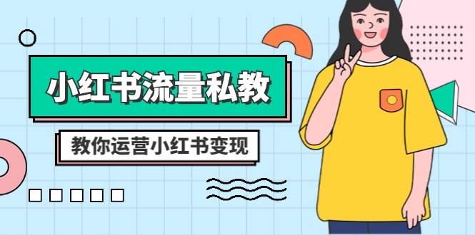 小红书-流量私教课：全方位教你运营小红书变现（22节课）-廉价云资源网
