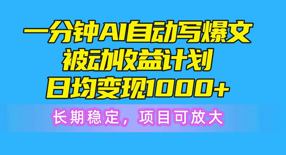 一分钟AI爆文被动收益计划，日均变现1000+，长期稳定，项目可放大-廉价云资源网