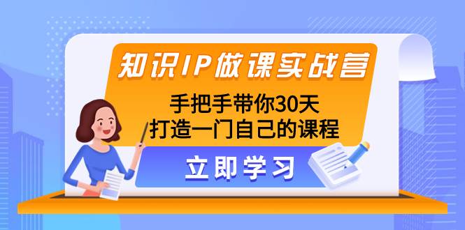 知识IP做课实战营，手把手带你30天打造一门自己的课程-廉价云资源网