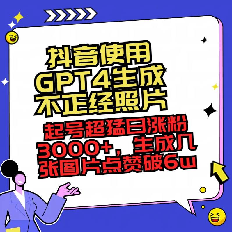 抖音使用GPT4生成不正经照片，起号超猛日涨粉3000+，生成几张图片点赞破6w+-廉价云资源网