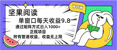 坚果阅读单窗口每天收益9.8通过矩阵方式日入1000+正规项目附有管道收益…-廉价云资源网