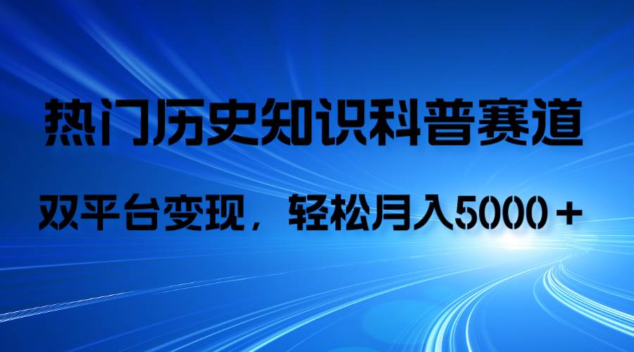 历史知识科普，AI辅助完成作品，抖音视频号双平台变现，月收益轻5000＋-廉价云资源网