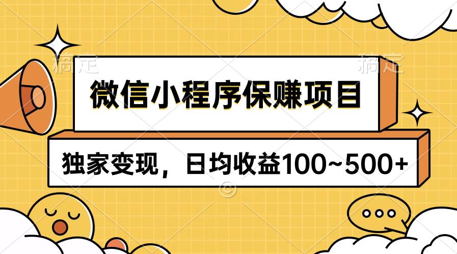 微信小程序保赚项目，独家变现，日均收益100~500+-廉价云资源网