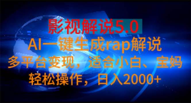 影视解说5.0  AI一键生成rap解说 多平台变现，适合小白，日入2000+-廉价云资源网