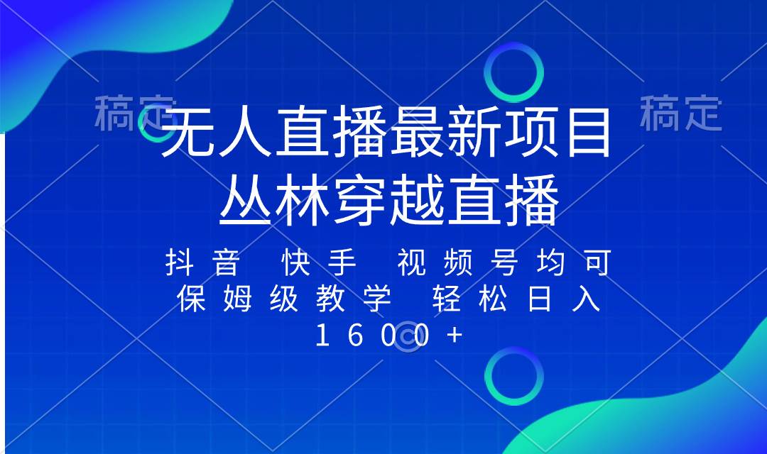 最新最火无人直播项目，丛林穿越，所有平台都可播 保姆级教学小白轻松1600+-廉价云资源网
