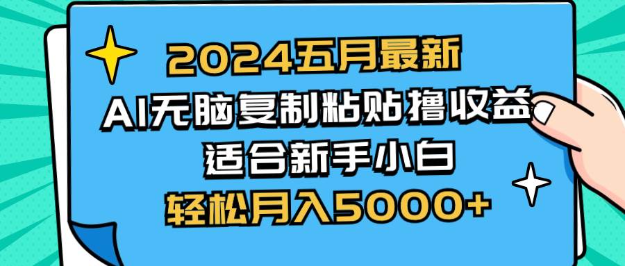 2024五月最新AI撸收益玩法 无脑复制粘贴 新手小白也能操作 轻松月入5000+-廉价云资源网