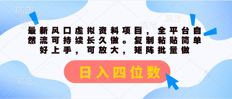 最新风口虚拟资料项目，全平台自然流可持续长久做。复制粘贴 日入四位数-廉价云资源网