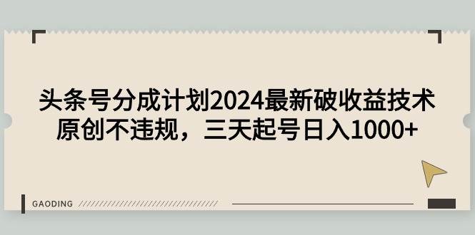 头条号分成计划2024最新破收益技术，原创不违规，三天起号日入1000+-廉价云资源网