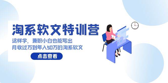 淘系软文特训营：这样学，兼职小白也能写出月收过万到年入50万的淘系软文-廉价云资源网