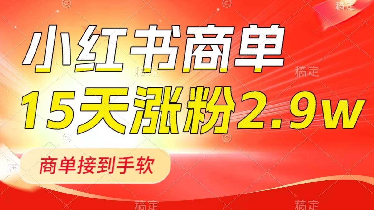 小红书商单最新玩法，新号15天2.9w粉，商单接到手软，1分钟一篇笔记-廉价云资源网