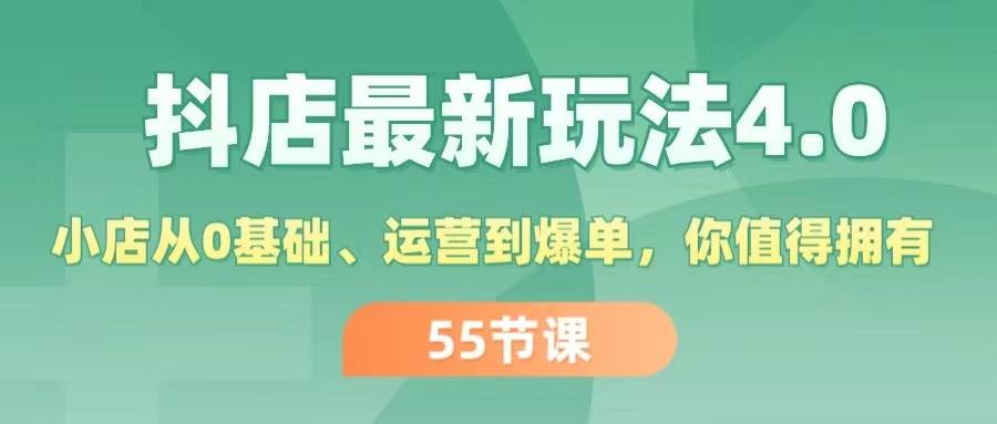 抖店最新玩法4.0，小店从0基础、运营到爆单，你值得拥有（55节）-廉价云资源网