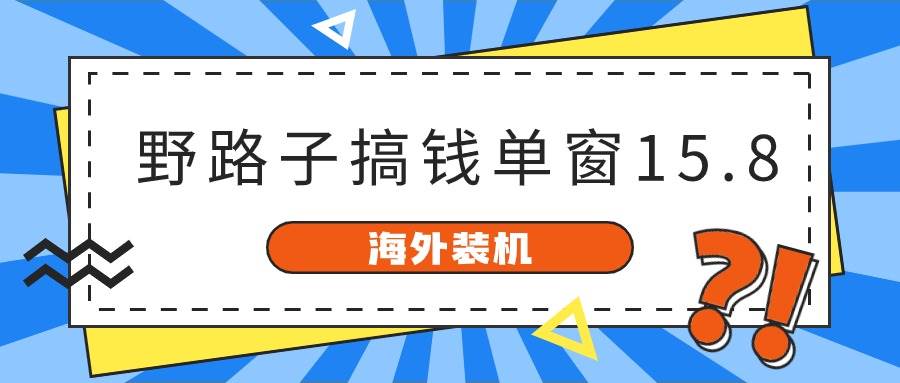 海外装机，野路子搞钱，单窗口15.8，已变现10000+-廉价云资源网