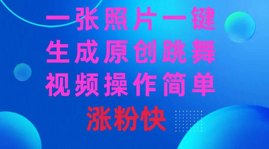 一张照片，一键生成原创跳舞视频 操作简单涨粉快-廉价云资源网