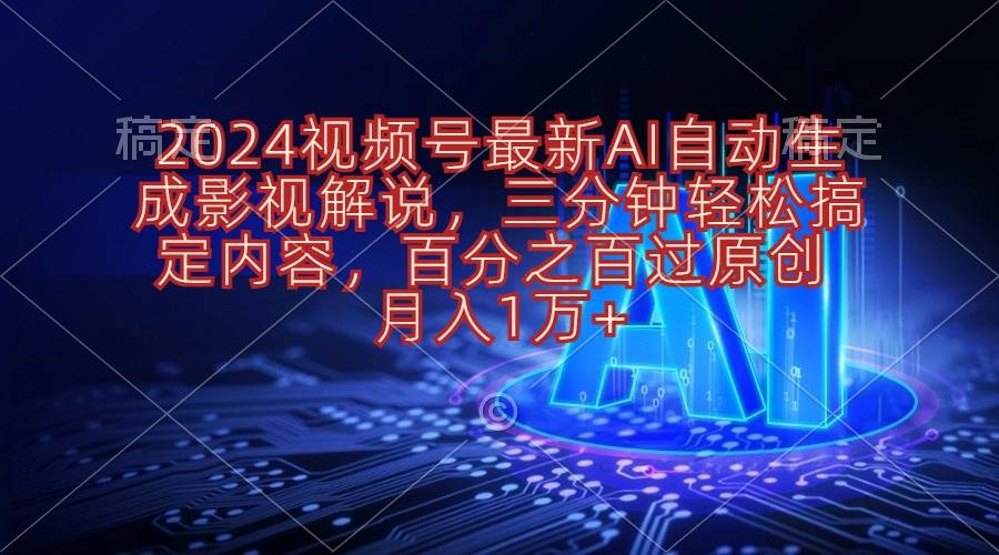 2024视频号最新AI自动生成影视解说，三分钟轻松搞定内容，百分之百过原…-廉价云资源网
