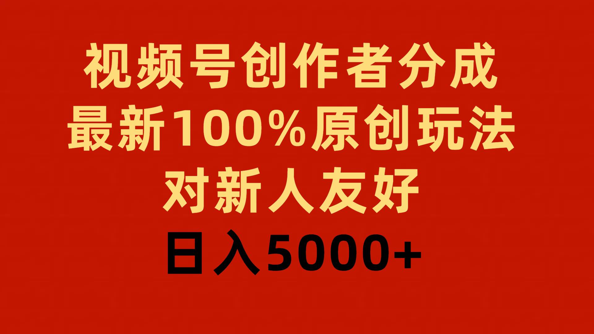 视频号创作者分成，最新100%原创玩法，对新人友好，日入5000+-廉价云资源网