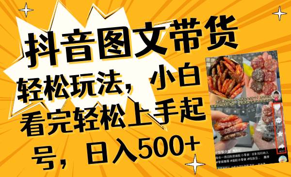 抖音图文带货轻松玩法，小白看完轻松上手起号，日入500+-廉价云资源网