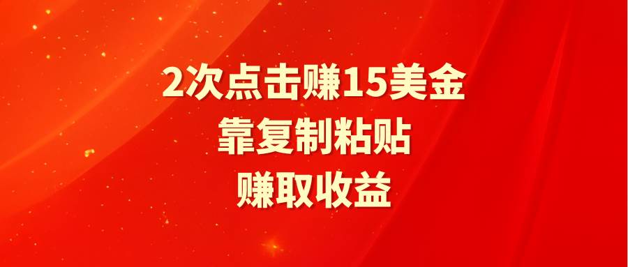靠2次点击赚15美金，复制粘贴就能赚取收益-廉价云资源网