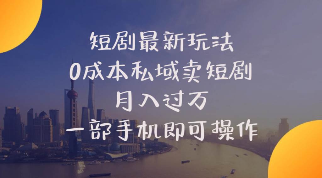 短剧最新玩法    0成本私域卖短剧     月入过万     一部手机即可操作-廉价云资源网