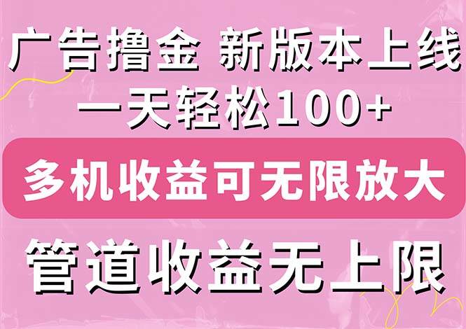 广告撸金新版内测，收益翻倍！每天轻松100+，多机多账号收益无上限，抢…-廉价云资源网