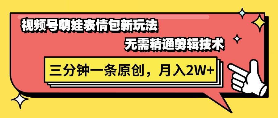 视频号萌娃表情包新玩法，无需精通剪辑，三分钟一条原创视频，月入2W+-廉价云资源网