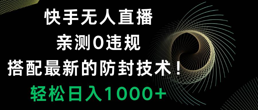 快手无人直播，0违规，搭配最新的防封技术！轻松日入1000+-廉价云资源网