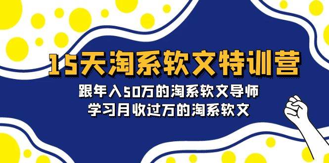 15天-淘系软文特训营：跟年入50万的淘系软文导师，学习月收过万的淘系软文-廉价云资源网